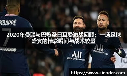 2020年曼联与巴黎圣日耳曼激战回顾：一场足球盛宴的精彩瞬间与战术较量