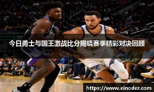 今日勇士与国王激战比分揭晓赛季精彩对决回顾