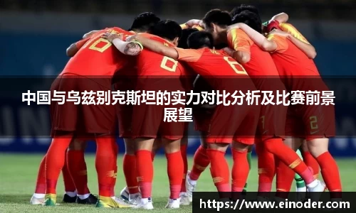 中国与乌兹别克斯坦的实力对比分析及比赛前景展望